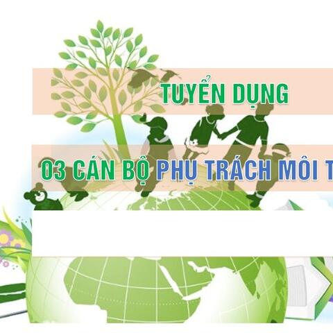 Thông báo tuyển dụng 03 cán bộ phụ trách môi trường